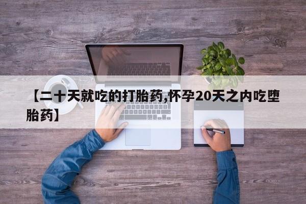 堕胎药药店购买微信联系方式【二十天就吃的打胎药,怀孕20天之内吃堕胎药】