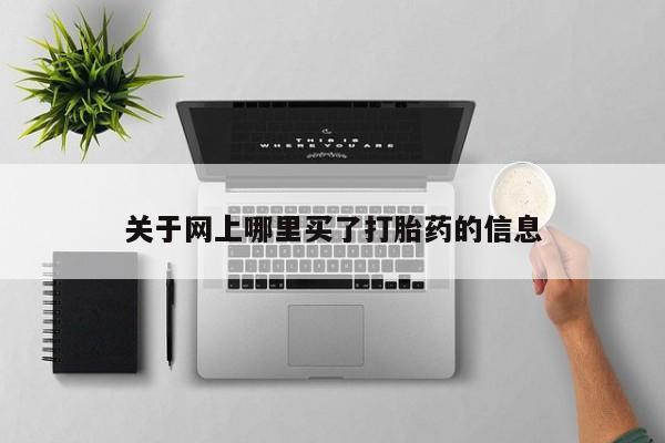 堕胎药药店购买微信联系方式关于网上哪里买了打胎药的信息