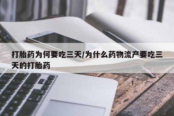 堕胎药药店购买微信联系方式打胎药为何要吃三天/为什么药物流产要吃三天的打胎药